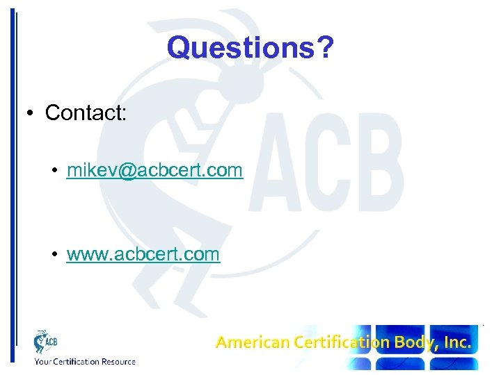 Questions? • Contact: • mikev@acbcert. com • www. acbcert. com 