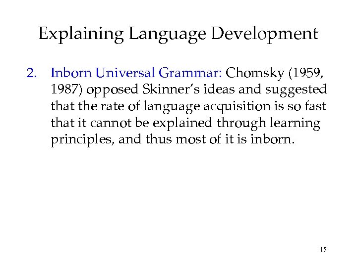 Explaining Language Development 2. Inborn Universal Grammar: Chomsky (1959, 1987) opposed Skinner’s ideas and