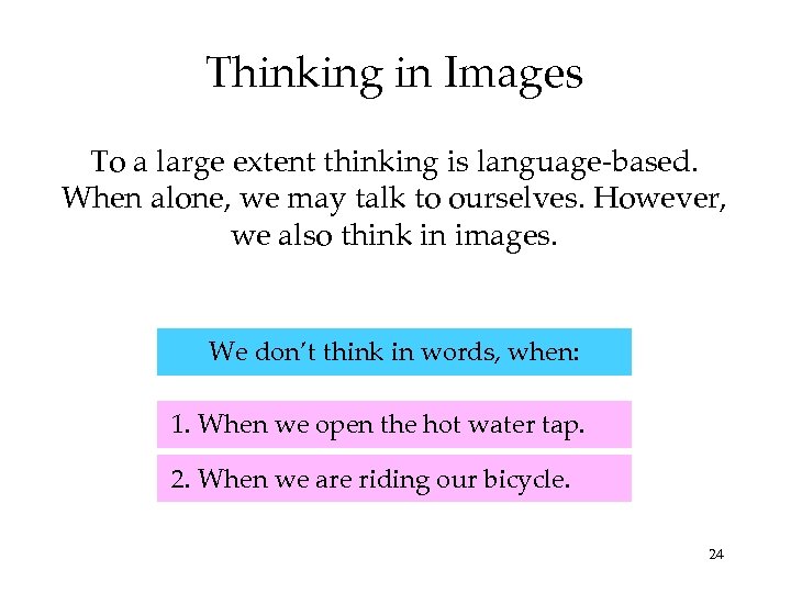 Thinking in Images To a large extent thinking is language-based. When alone, we may