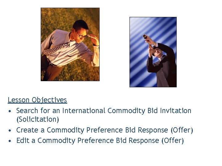 Lesson Objectives • Search for an International Commodity Bid Invitation (Solicitation) • Create a