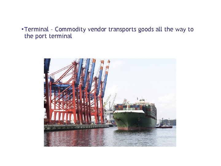  • Terminal – Commodity vendor transports goods all the way to the port