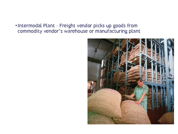  • Intermodal Plant – Freight vendor picks up goods from commodity vendor’s warehouse