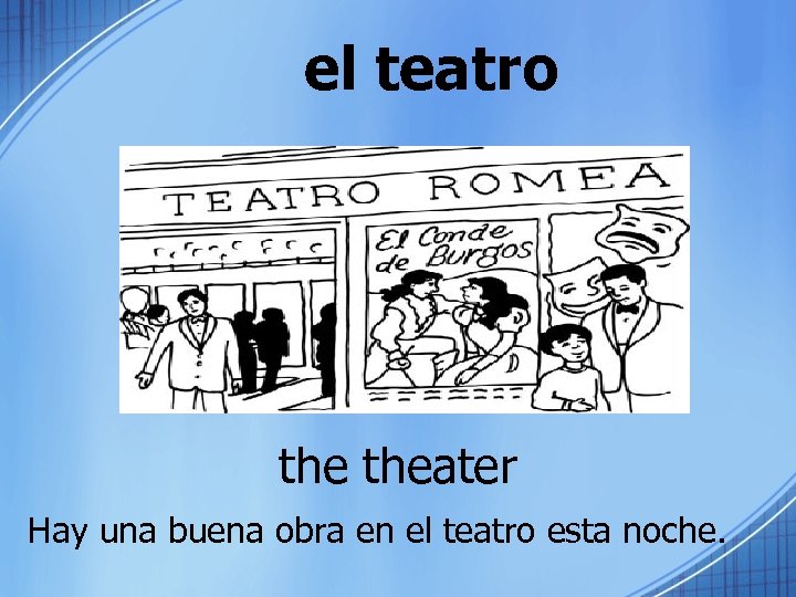 el teatro theater Hay una buena obra en el teatro esta noche. 