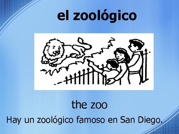 el zoológico the zoo Hay un zoológico famoso en San Diego. 