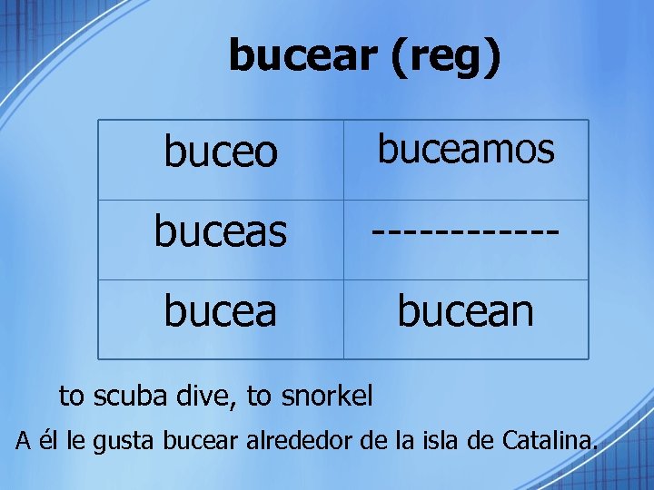 bucear (reg) buceo buceamos buceas ------ bucean to scuba dive, to snorkel A él