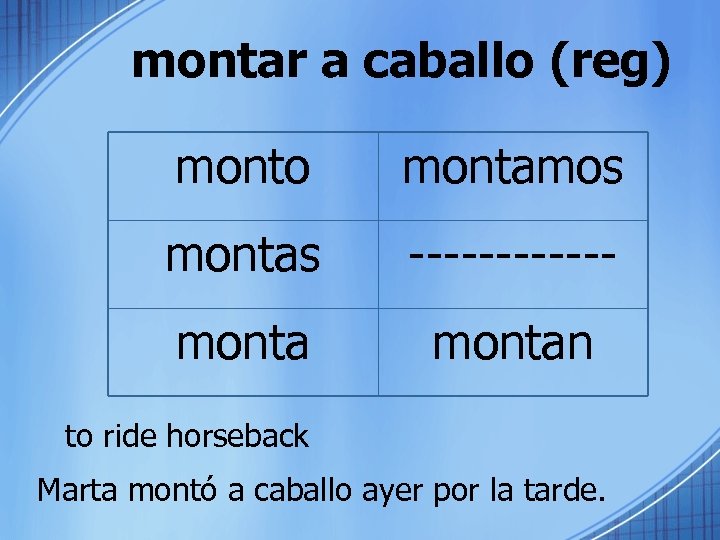 montar a caballo (reg) monto montamos montas ------ montan to ride horseback Marta montó