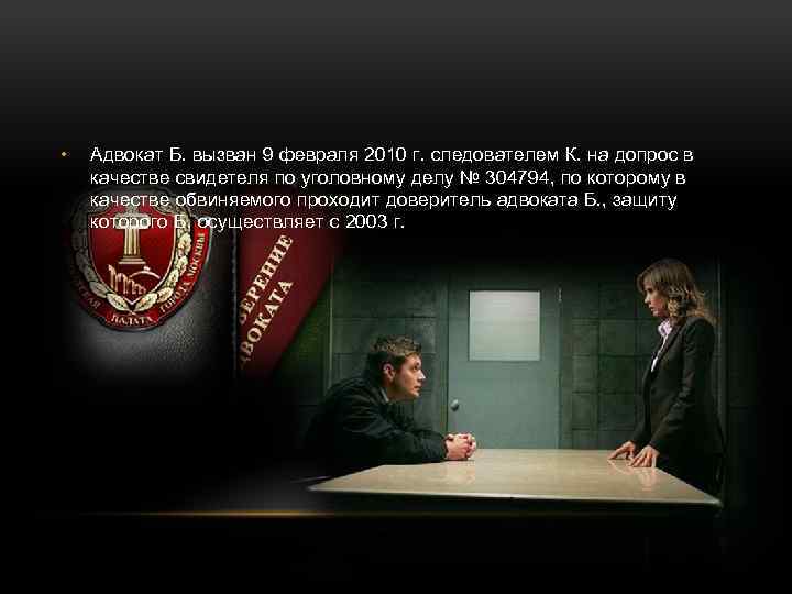  • Адвокат Б. вызван 9 февраля 2010 г. следователем К. на допрос в