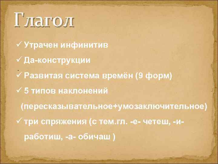 Глагол ü Утрачен инфинитив ü Да-конструкции. ü Развитая система времён (9 форм) ü 5