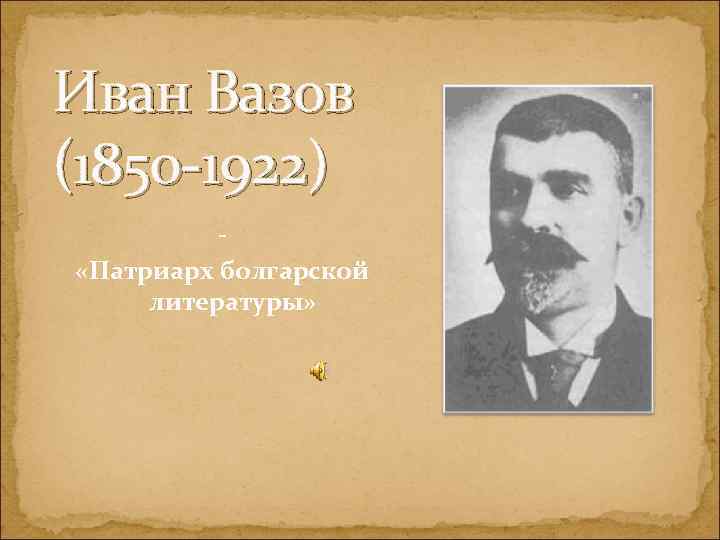 Иван Вазов (1850 -1922) «Патриарх болгарской литературы» 