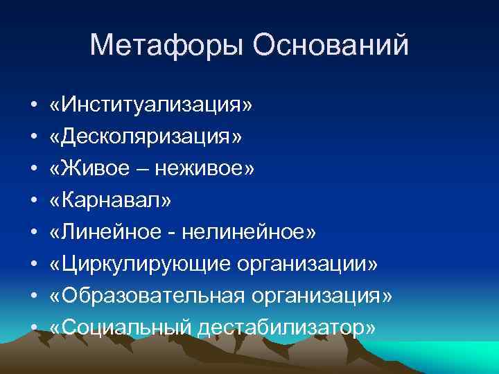 Метафоры Оснований • • «Институализация» «Десколяризация» «Живое – неживое» «Карнавал» «Линейное - нелинейное» «Циркулирующие