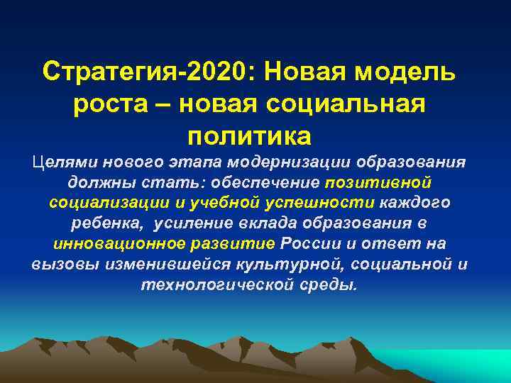 Стратегия-2020: Новая модель роста – новая социальная политика Целями нового этапа модернизации образования должны