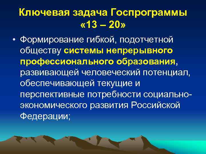 Ключевая задача Госпрограммы « 13 – 20» • Формирование гибкой, подотчетной обществу системы непрерывного