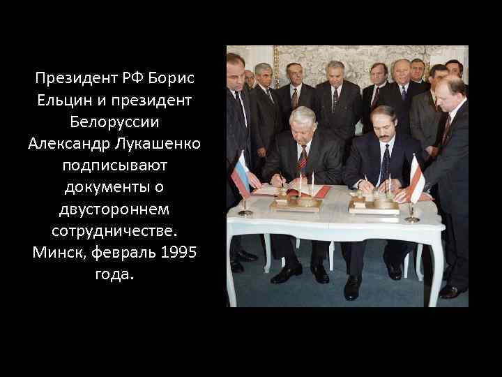 Президент РФ Борис Ельцин и президент Белоруссии Александр Лукашенко подписывают документы о двустороннем сотрудничестве.
