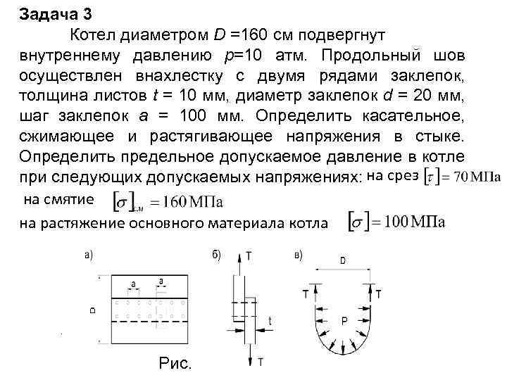 Задача 3 Котел диаметром D =160 см подвергнут внутреннему давлению р=10 атм. Продольный шов