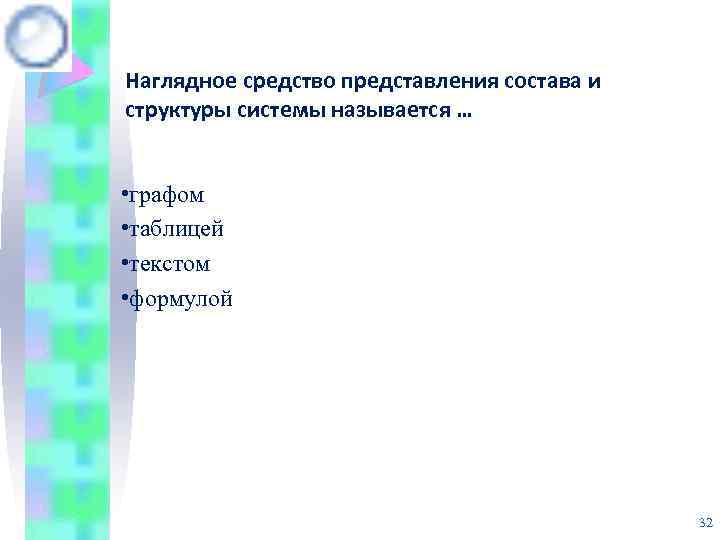 Наглядное средство представления состава и структуры системы называется … • графом • таблицей •