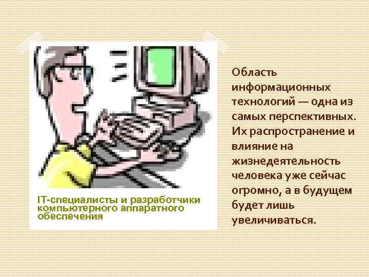 IT-специалисты и разработчики компьютерного аппаратного обеспечения Область информационных технологий — одна из самых перспективных.