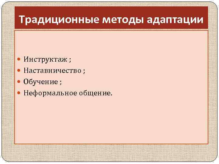 Традиционные методы адаптации Инструктаж ; Наставничество ; Обучение ; Неформальное общение. 