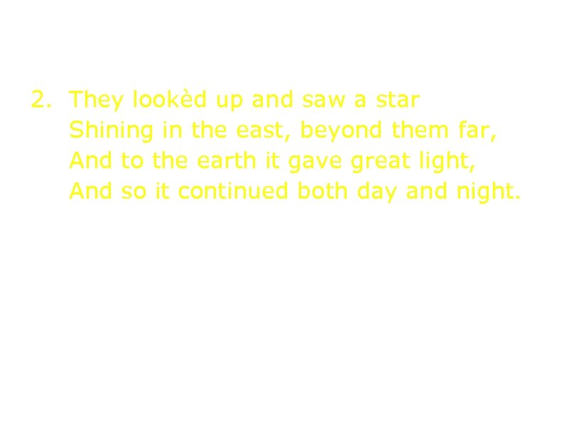 2. They lookèd up and saw a star Shining in the east, beyond them