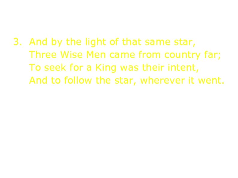 3. And by the light of that same star, Three Wise Men came from