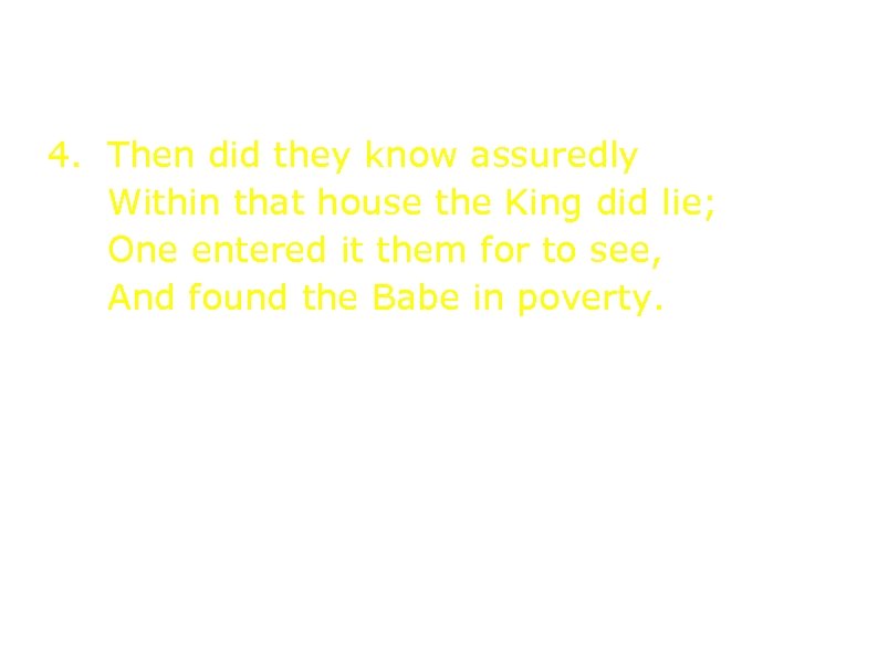 4. Then did they know assuredly Within that house the King did lie; One