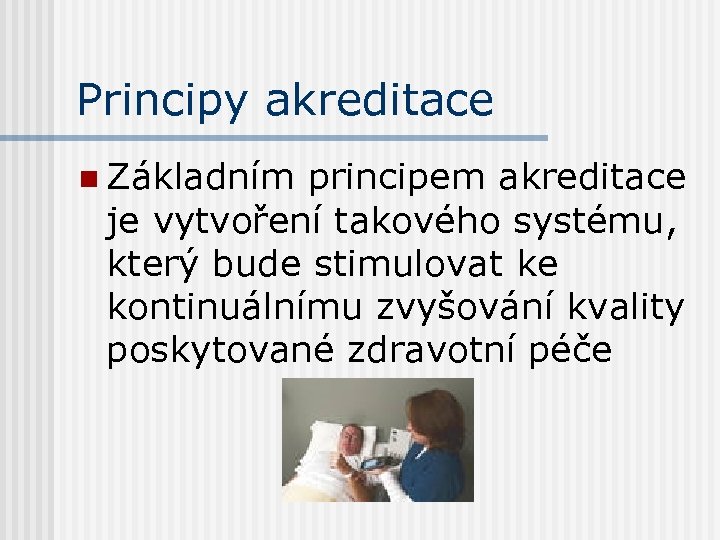 Principy akreditace n Základním principem akreditace je vytvoření takového systému, který bude stimulovat ke