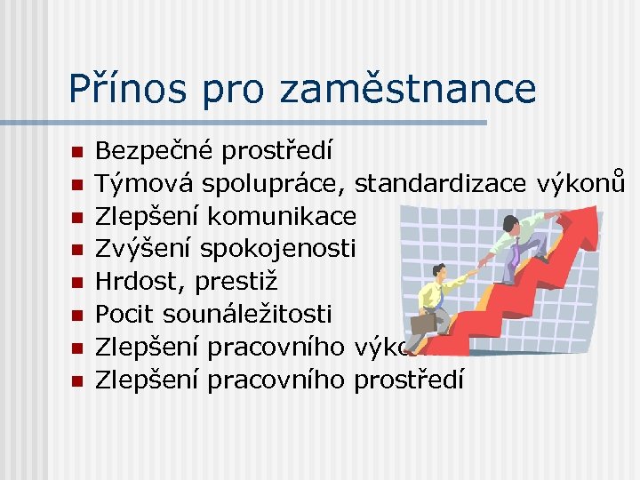 Přínos pro zaměstnance n n n n Bezpečné prostředí Týmová spolupráce, standardizace výkonů Zlepšení