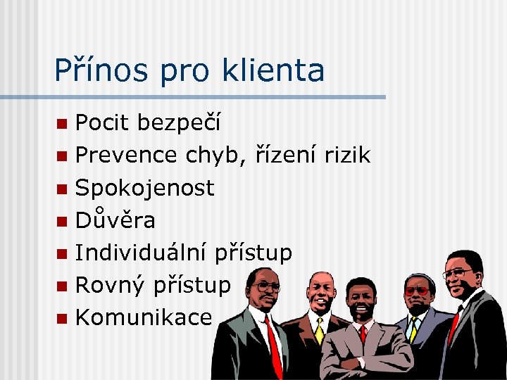 Přínos pro klienta Pocit bezpečí n Prevence chyb, řízení rizik n Spokojenost n Důvěra