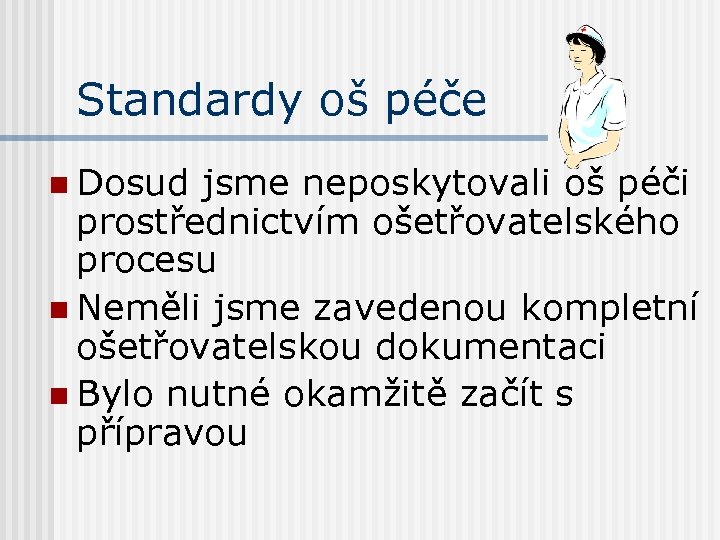 Standardy oš péče n Dosud jsme neposkytovali oš péči prostřednictvím ošetřovatelského procesu n Neměli