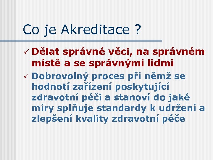 Co je Akreditace ? ü Dělat správné věci, na správném místě a se správnými