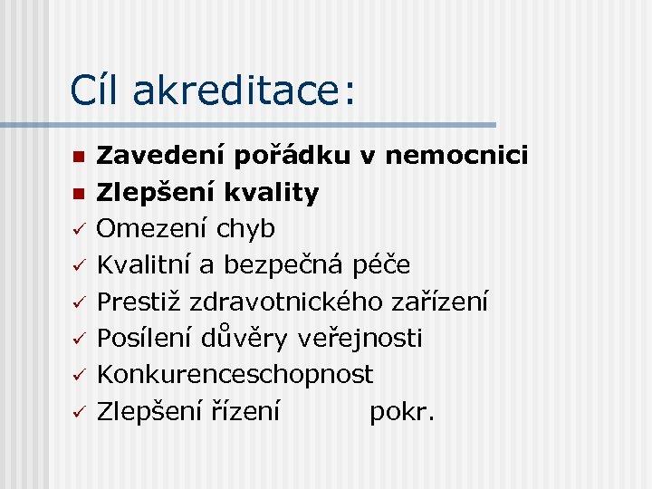 Cíl akreditace: n n ü ü ü Zavedení pořádku v nemocnici Zlepšení kvality Omezení