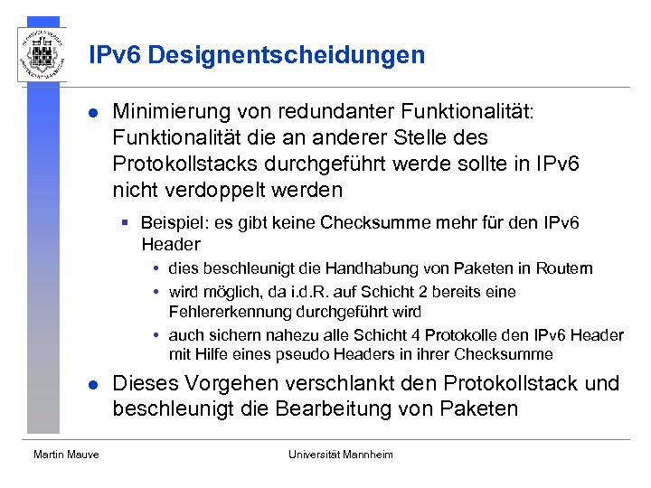 IPv 6 Designentscheidungen l Minimierung von redundanter Funktionalität: Funktionalität die an anderer Stelle des