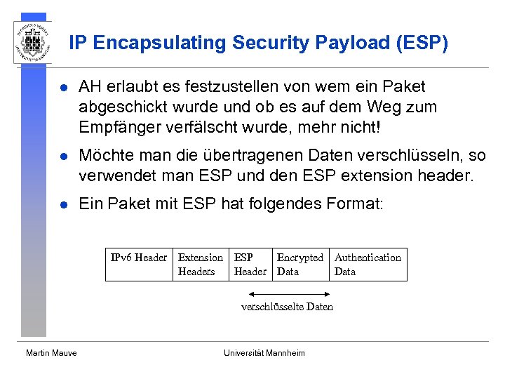 IP Encapsulating Security Payload (ESP) l AH erlaubt es festzustellen von wem ein Paket