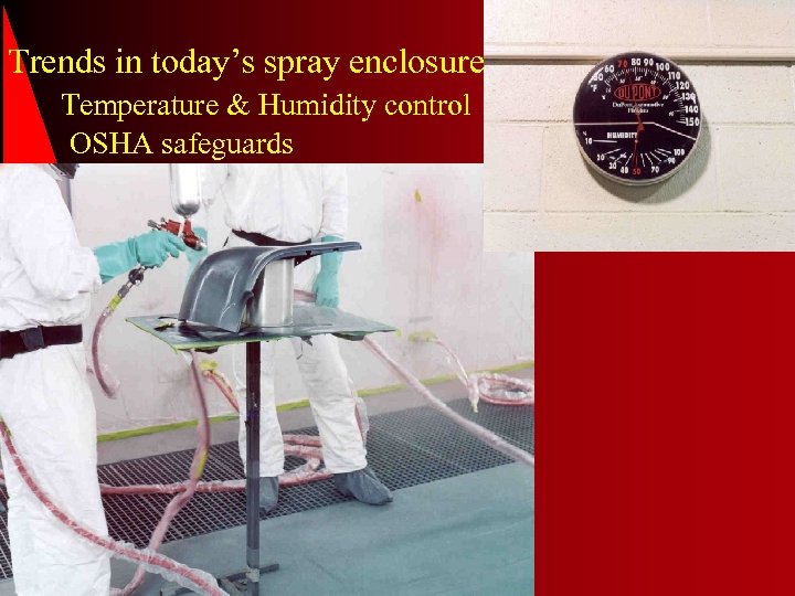 Trends in today’s spray enclosure Temperature & Humidity control OSHA safeguards 