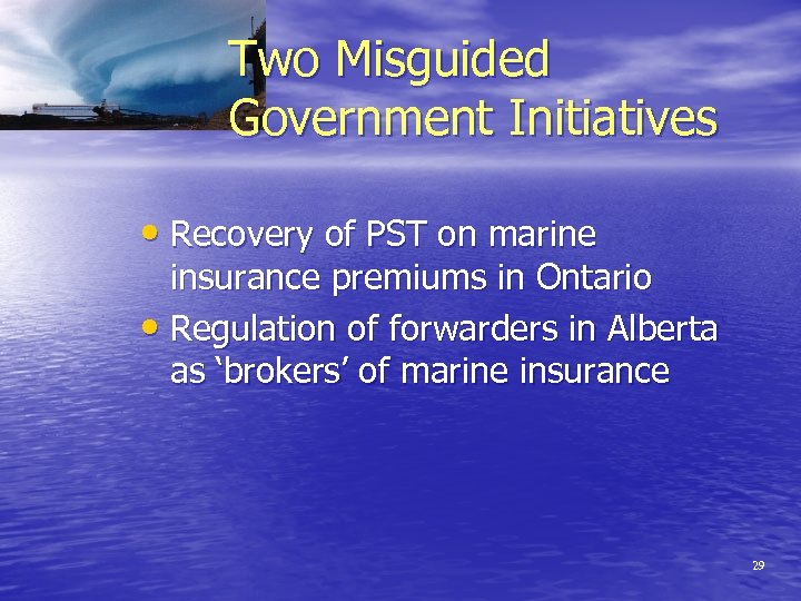Two Misguided Government Initiatives • Recovery of PST on marine insurance premiums in Ontario