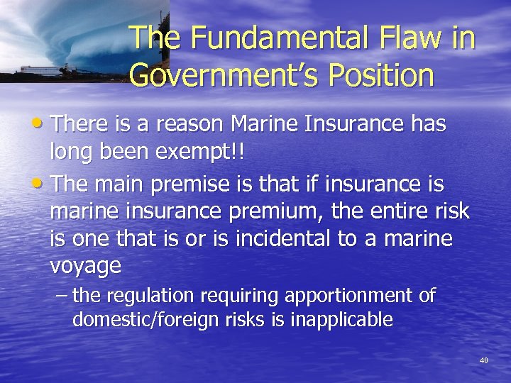 The Fundamental Flaw in Government’s Position • There is a reason Marine Insurance has