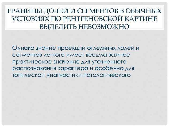 ГРАНИЦЫ ДОЛЕЙ И СЕГМЕНТОВ В ОБЫЧНЫХ УСЛОВИЯХ ПО РЕНТГЕНОВСКОЙ КАРТИНЕ ВЫДЕЛИТЬ НЕВОЗМОЖНО Однако знание