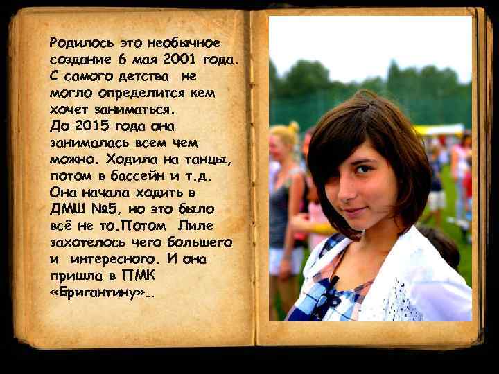 Родилось это необычное создание 6 мая 2001 года. С самого детства не могло определится