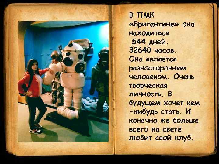 В ПМК «Бригантине» она находиться 544 дней. 32640 часов. Она является разносторонним человеком. Очень