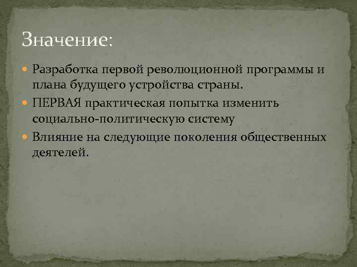 Значение: Разработка первой революционной программы и плана будущего устройства страны. ПЕРВАЯ практическая попытка изменить