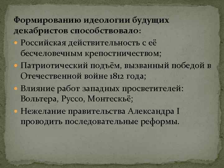 Формированию идеологии будущих декабристов способствовало: Российская действительность с её бесчеловечным крепостничеством; Патриотический подъём, вызванный