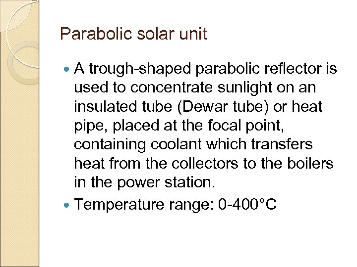 Parabolic solar unit A trough-shaped parabolic reflector is used to concentrate sunlight on an