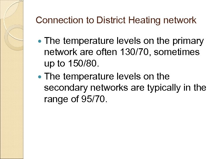 Connection to District Heating network The temperature levels on the primary network are often