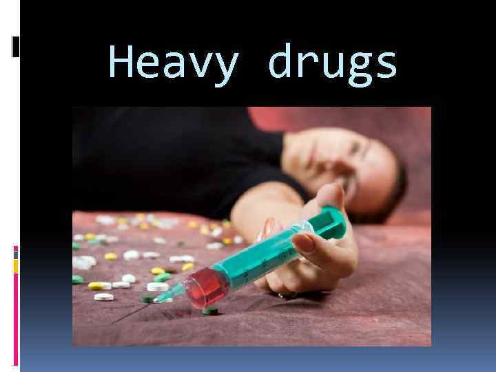 Heavy drugs 