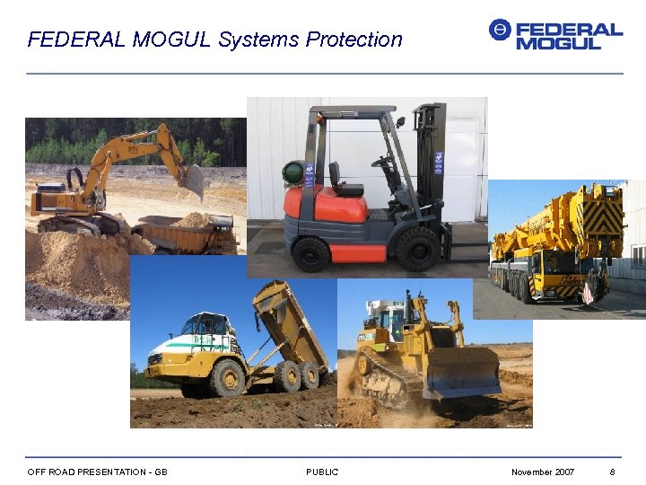 FEDERAL MOGUL Systems Protection OFF ROAD PRESENTATION - GB PUBLIC November 2007 8 