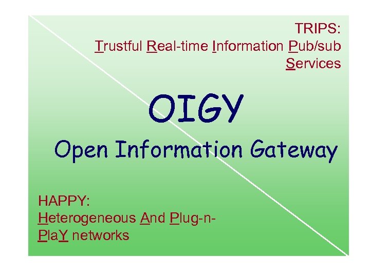 TRIPS: Trustful Real-time Information Pub/sub Services OIGY Open Information Gateway HAPPY: Heterogeneous And Plug-n.