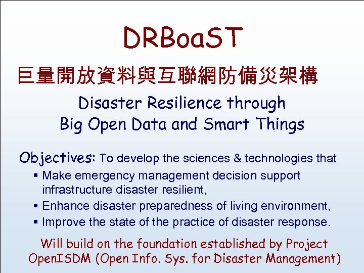 DRBoa. ST 巨量開放資料與互聯網防備災架構 Disaster Resilience through Big Open Data and Smart Things Objectives: To