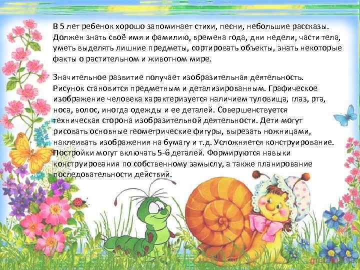 В 5 лет ребенок хорошо запоминает стихи, песни, небольшие рассказы. Должен знать своё имя