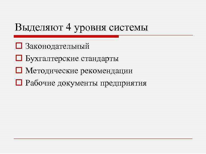 Выделяют 4 уровня системы o o Законодательный Бухгалтерские стандарты Методические рекомендации Рабочие документы предприятия