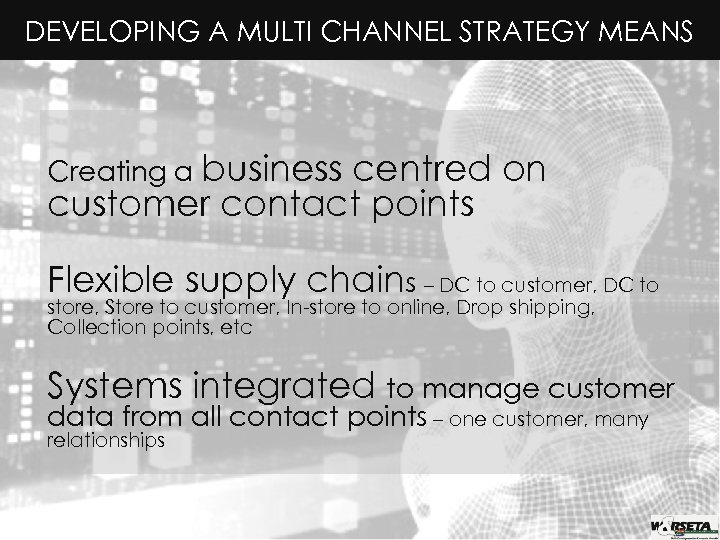 DEVELOPING A MULTI CHANNEL STRATEGY MEANS Creating a business centred on customer contact points