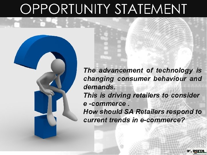 OPPORTUNITY STATEMENT The advancement of technology is changing consumer behaviour and demands. This is